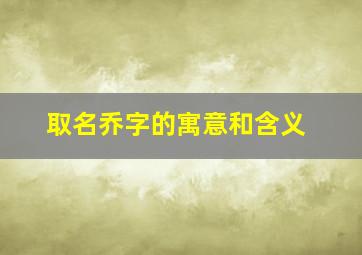 取名乔字的寓意和含义