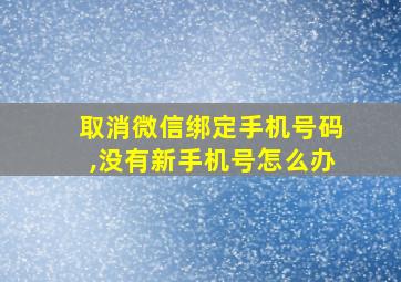 取消微信绑定手机号码,没有新手机号怎么办