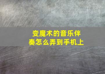 变魔术的音乐伴奏怎么弄到手机上