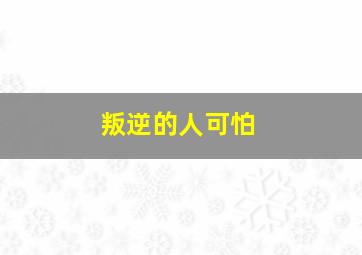 叛逆的人可怕