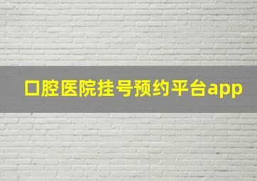 口腔医院挂号预约平台app