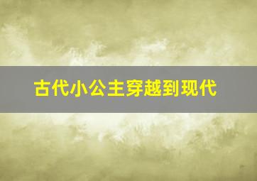 古代小公主穿越到现代