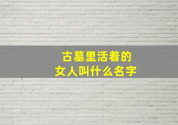 古墓里活着的女人叫什么名字