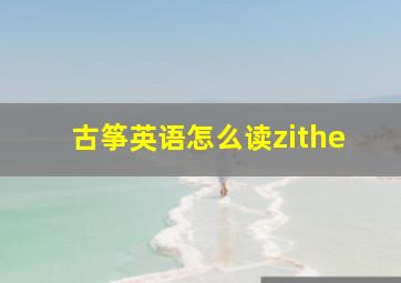 古筝英语怎么读zithe