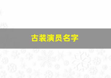 古装演员名字