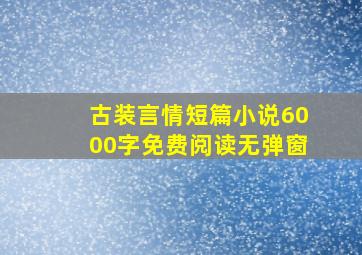 古装言情短篇小说6000字免费阅读无弹窗