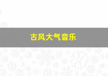 古风大气音乐