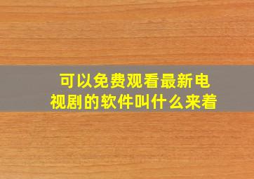 可以免费观看最新电视剧的软件叫什么来着