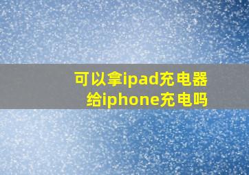 可以拿ipad充电器给iphone充电吗