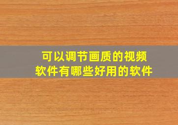 可以调节画质的视频软件有哪些好用的软件