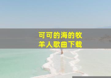 可可的海的牧羊人歌曲下载