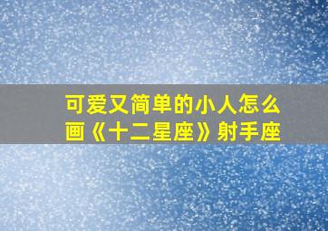 可爱又简单的小人怎么画《十二星座》射手座