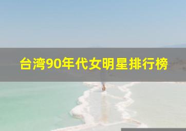 台湾90年代女明星排行榜