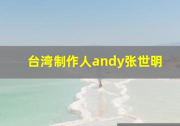 台湾制作人andy张世明