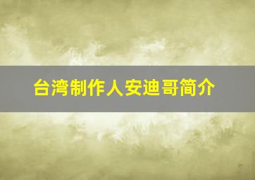 台湾制作人安迪哥简介