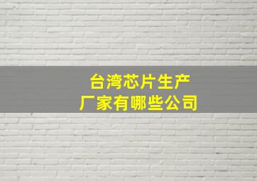 台湾芯片生产厂家有哪些公司