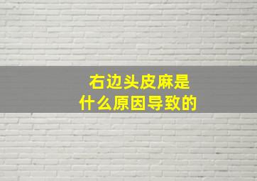 右边头皮麻是什么原因导致的