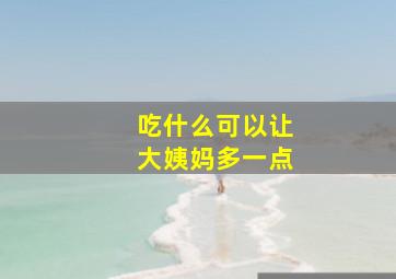 吃什么可以让大姨妈多一点