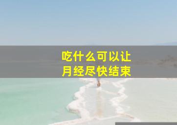 吃什么可以让月经尽快结束