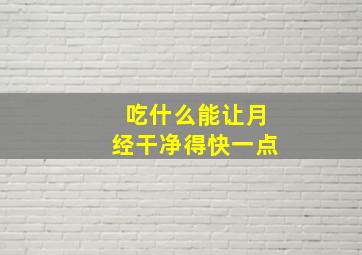 吃什么能让月经干净得快一点