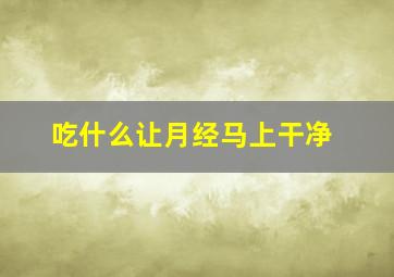 吃什么让月经马上干净