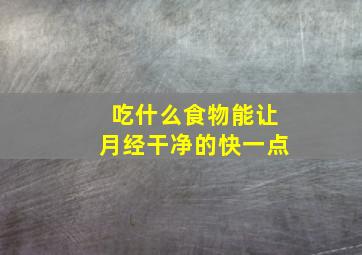 吃什么食物能让月经干净的快一点