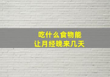 吃什么食物能让月经晚来几天