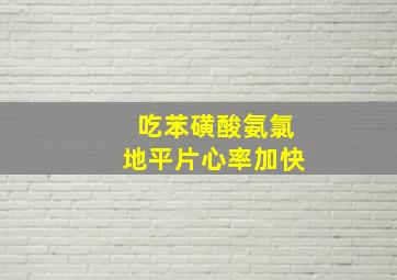 吃苯磺酸氨氯地平片心率加快