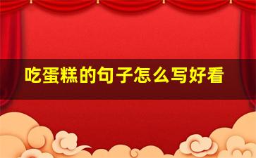 吃蛋糕的句子怎么写好看