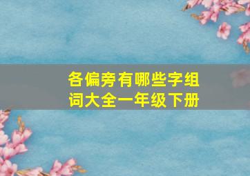 各偏旁有哪些字组词大全一年级下册