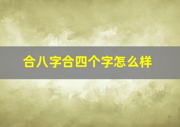 合八字合四个字怎么样