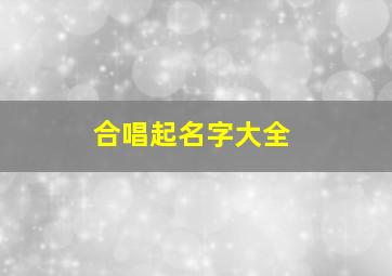 合唱起名字大全