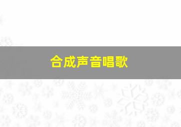 合成声音唱歌