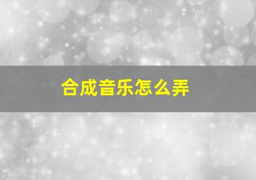 合成音乐怎么弄