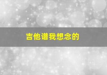 吉他谱我想念的