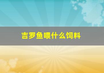 吉罗鱼喂什么饲料