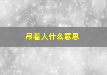 吊着人什么意思