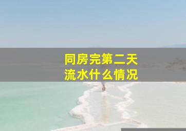 同房完第二天流水什么情况