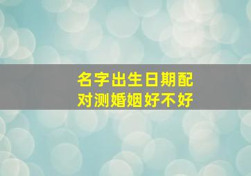 名字出生日期配对测婚姻好不好