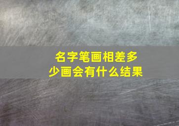 名字笔画相差多少画会有什么结果