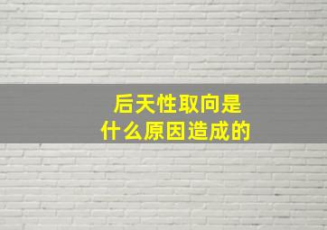 后天性取向是什么原因造成的