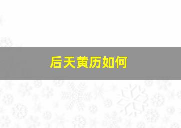 后天黄历如何