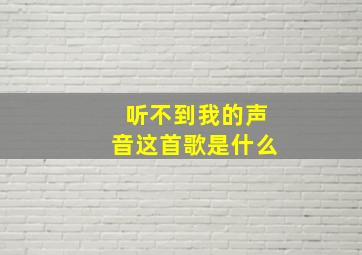 听不到我的声音这首歌是什么