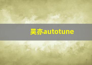 吴亦autotune