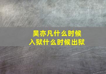 吴亦凡什么时候入狱什么时候出狱