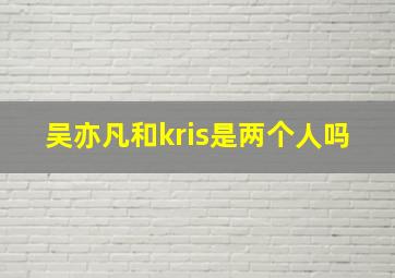 吴亦凡和kris是两个人吗