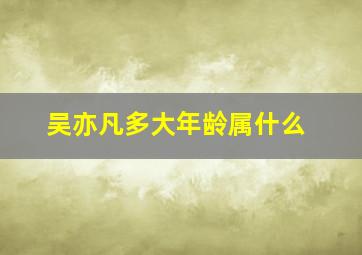 吴亦凡多大年龄属什么