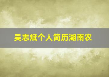 吴志斌个人简历湖南农