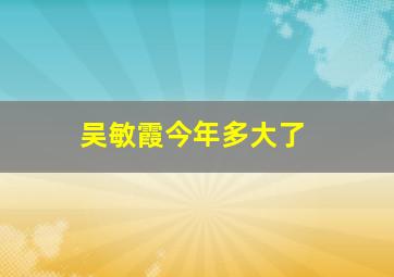 吴敏霞今年多大了