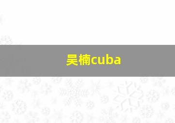 吴楠cuba